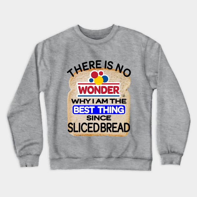 There Is No Wonder Why I Am The Best Thing Since Sliced Bread Crewneck Sweatshirt by Turnbill Truth Designs